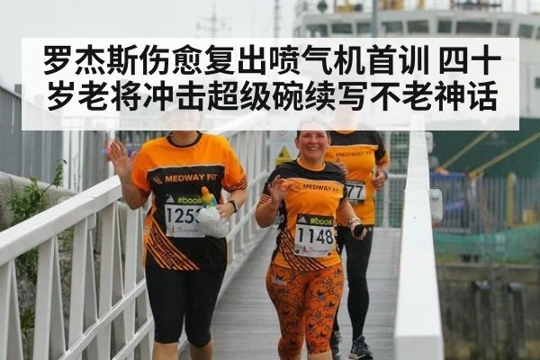 罗杰斯伤愈复出喷气机首训 四十岁老将冲击超级碗续写不老神话