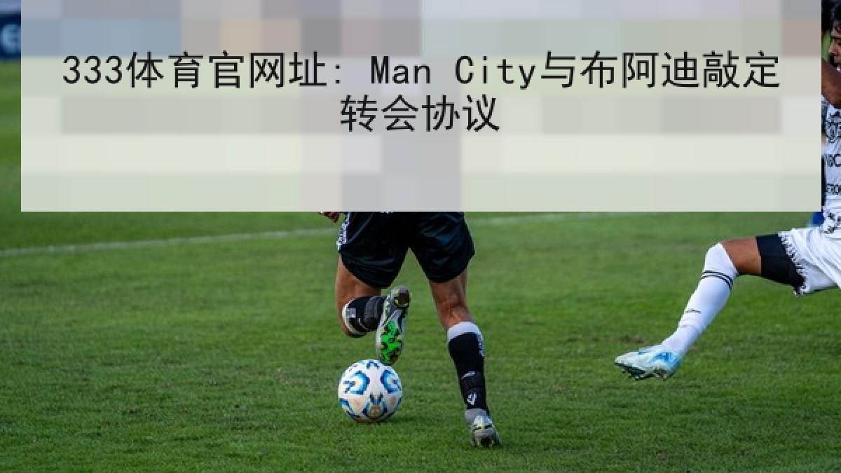 333体育官网址: Man City与布阿迪敲定转会协议