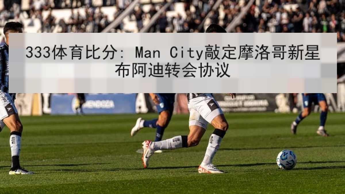 333体育比分: Man City敲定摩洛哥新星布阿迪转会协议
