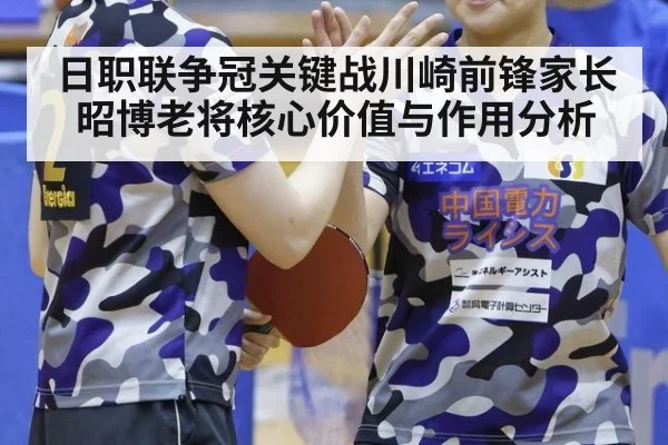 日职联争冠关键战川崎前锋家长昭博老将核心价值与作用分析
