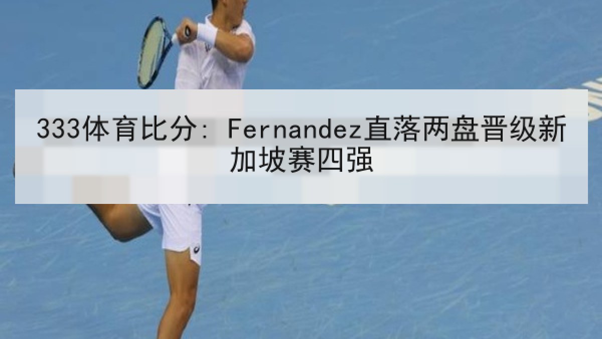 333体育比分: Fernandez直落两盘晋级新加坡赛四强