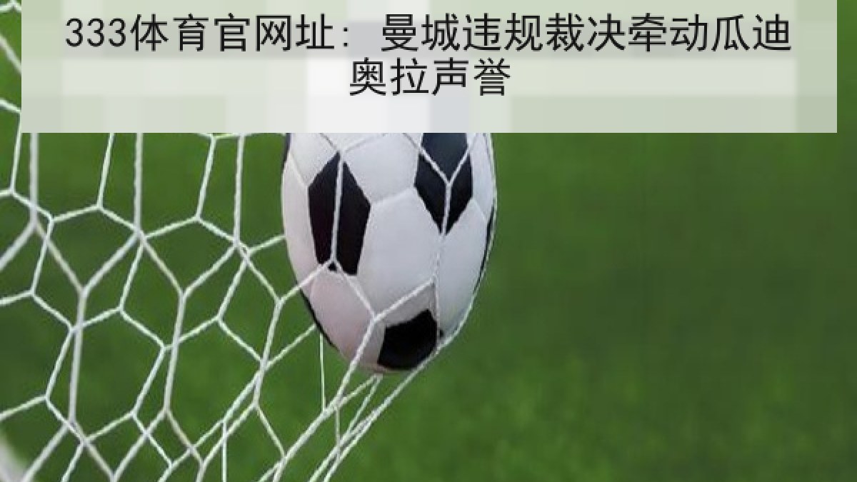 333体育官网址: 曼城违规裁决牵动瓜迪奥拉声誉